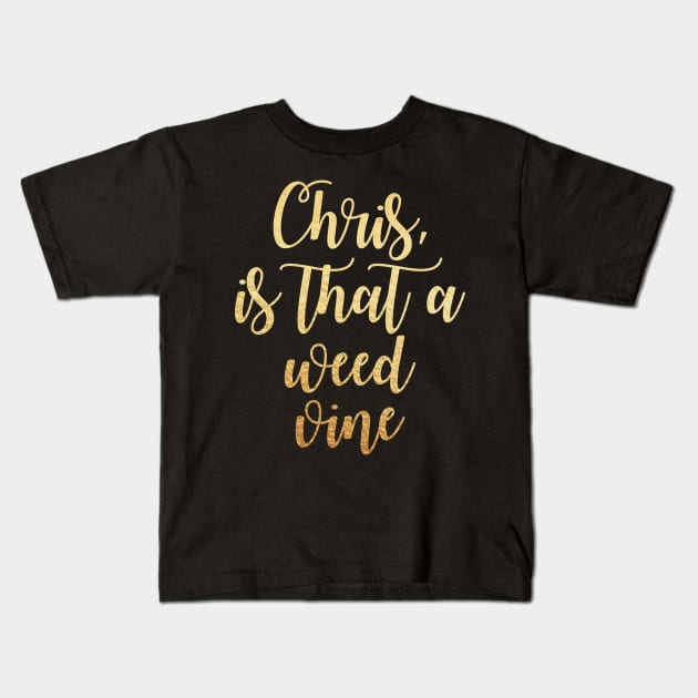 Chris is that a weed vine Kids T-Shirt by Dhynzz